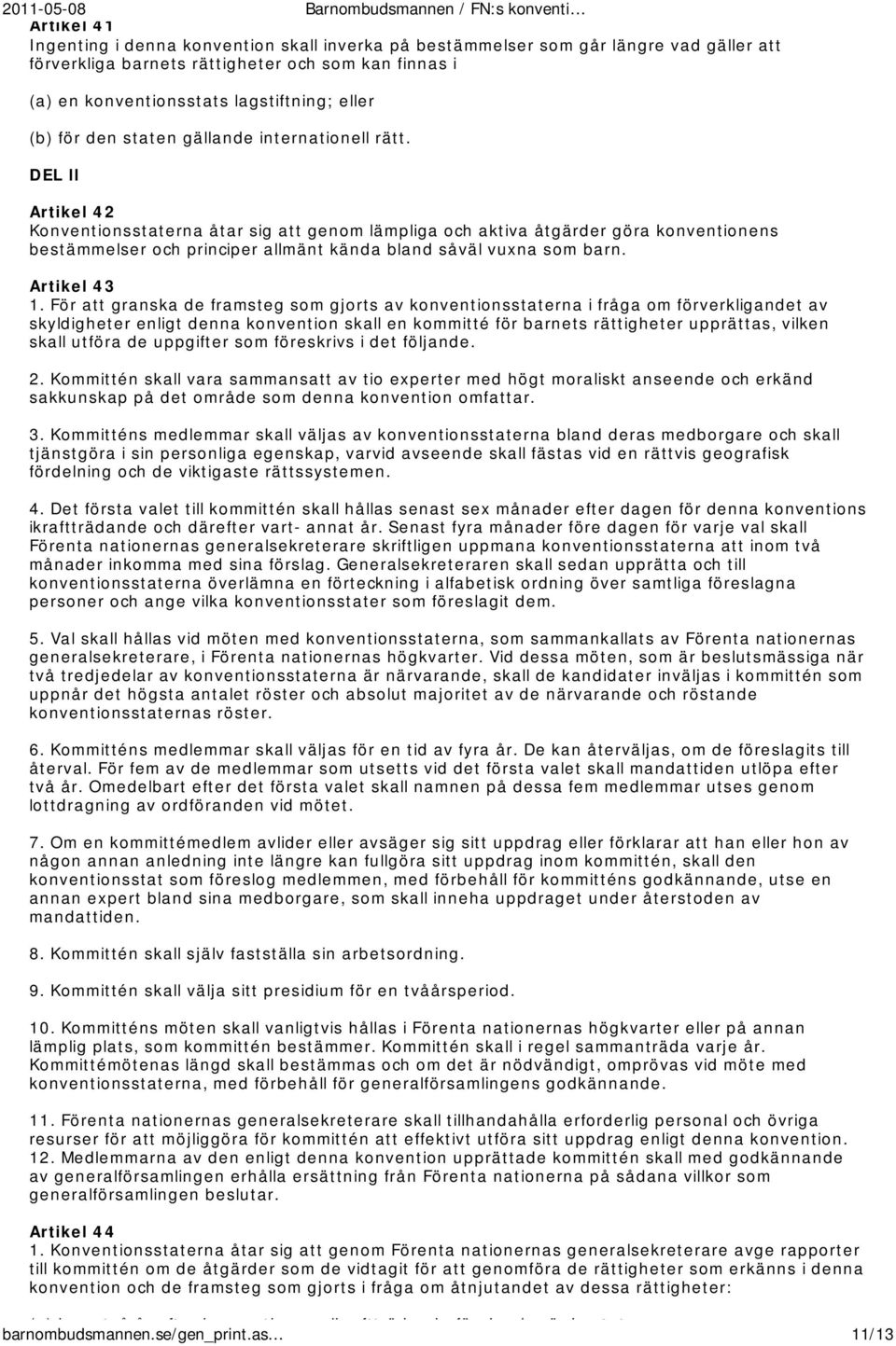 DEL ll Artikel 42 Konventionsstaterna åtar sig att genom lämpliga och aktiva åtgärder göra konventionens bestämmelser och principer allmänt kända bland såväl vuxna som barn. Artikel 43 1.