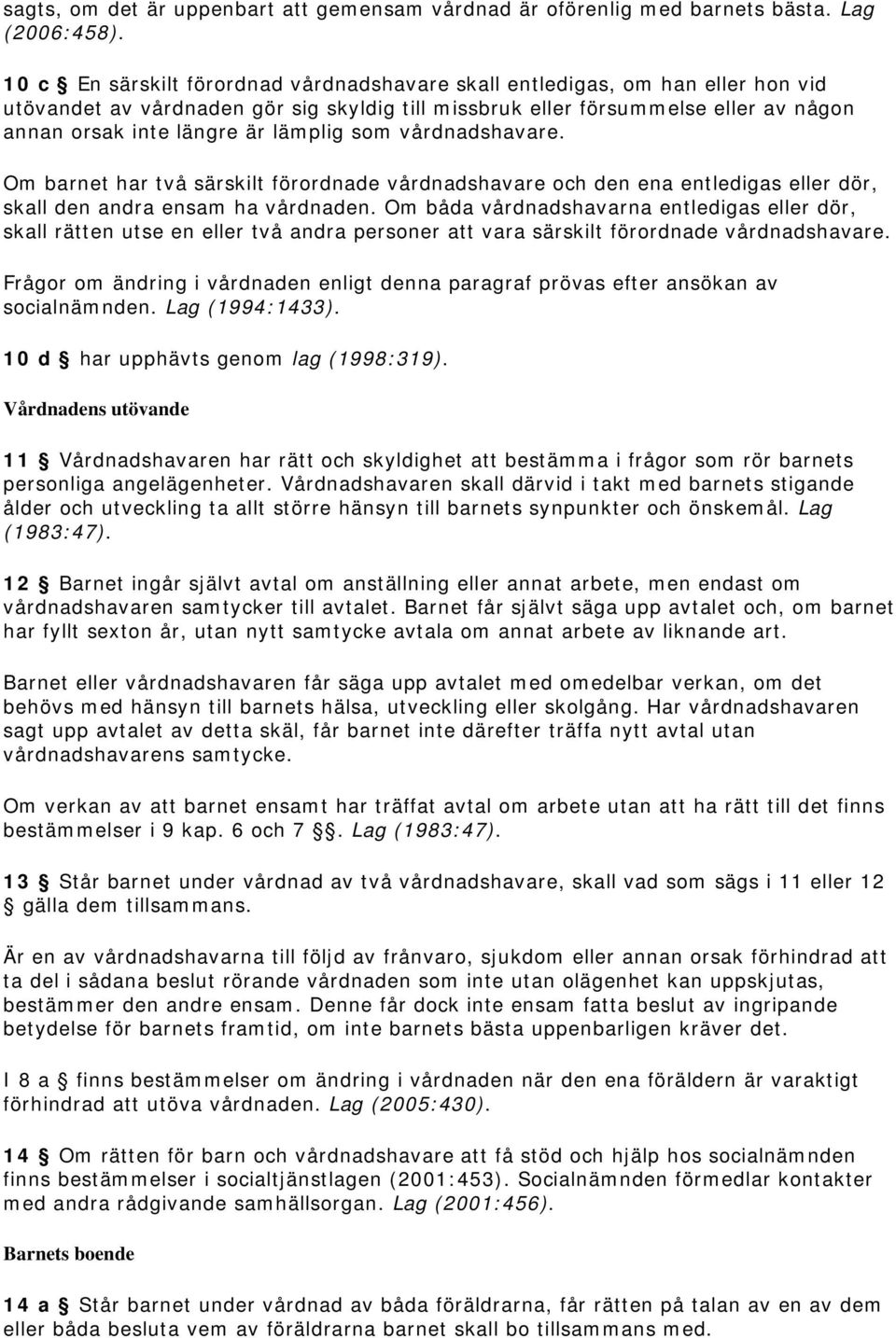 lämplig som vårdnadshavare. Om barnet har två särskilt förordnade vårdnadshavare och den ena entledigas eller dör, skall den andra ensam ha vårdnaden.