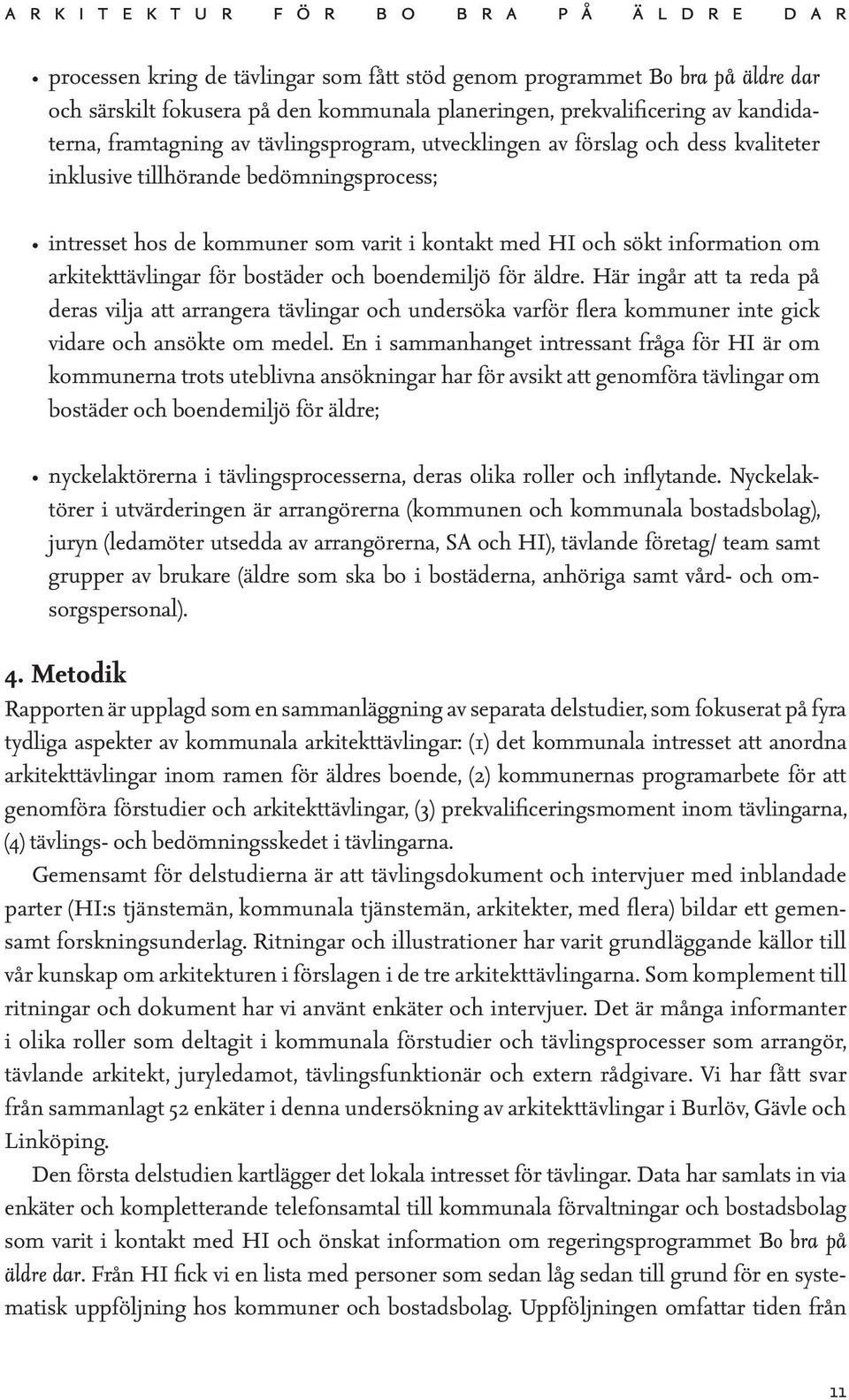 boendemiljö för äldre. Här ingår att ta reda på deras vilja att arrangera tävlingar och undersöka varför flera kommuner inte gick vidare och ansökte om medel.