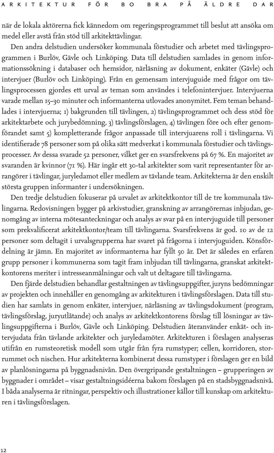 Data till delstudien samlades in genom informationssökning i databaser och hemsidor, närläsning av dokument, enkäter (Gävle) och intervjuer (Burlöv och Linköping).