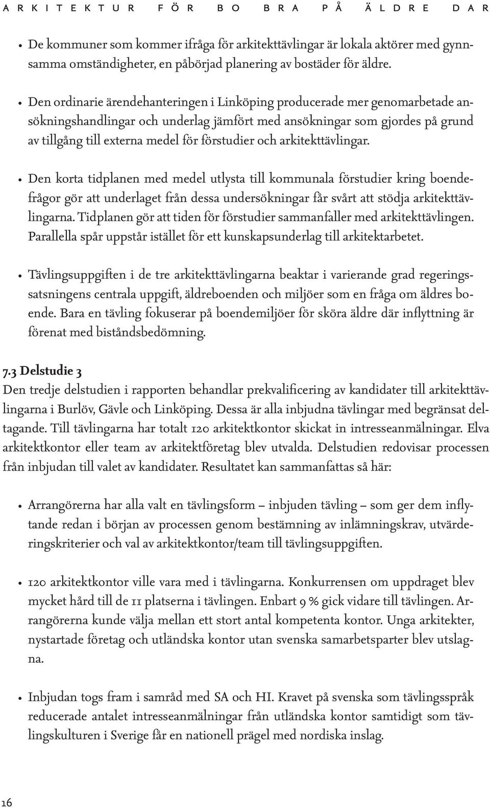 och arkitekttävlingar. Den korta tidplanen med medel utlysta till kommunala förstudier kring boendefrågor gör att underlaget från dessa undersökningar får svårt att stödja arkitekttävlingarna.