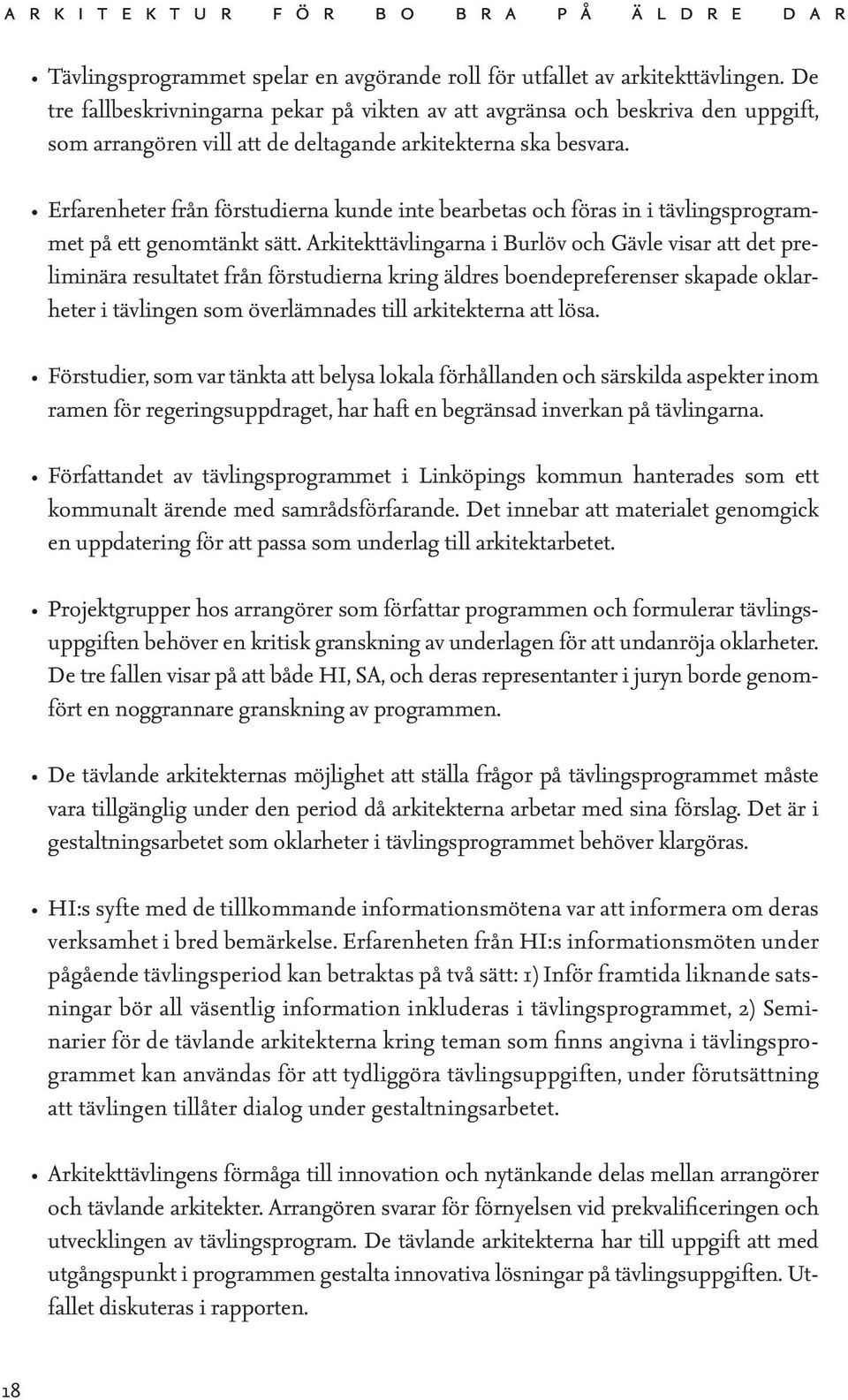 Erfarenheter från förstudierna kunde inte bearbetas och föras in i tävlingsprogrammet på ett genomtänkt sätt.