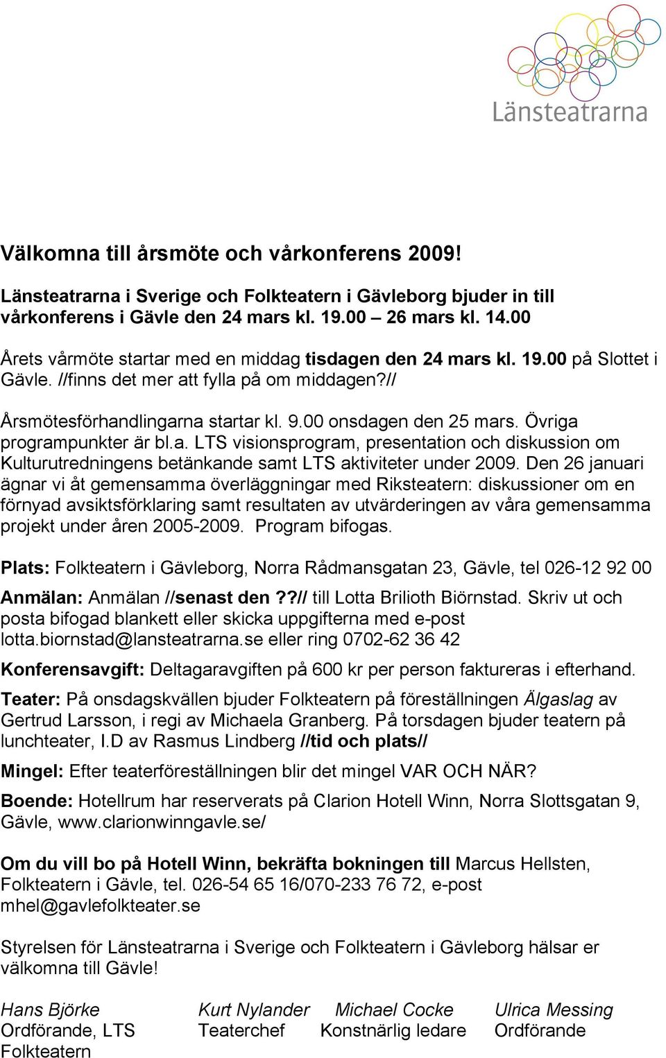 Övriga programpunkter är bl.a. LTS visionsprogram, presentation och diskussion om Kulturutredningens betänkande samt LTS aktiviteter under 2009.