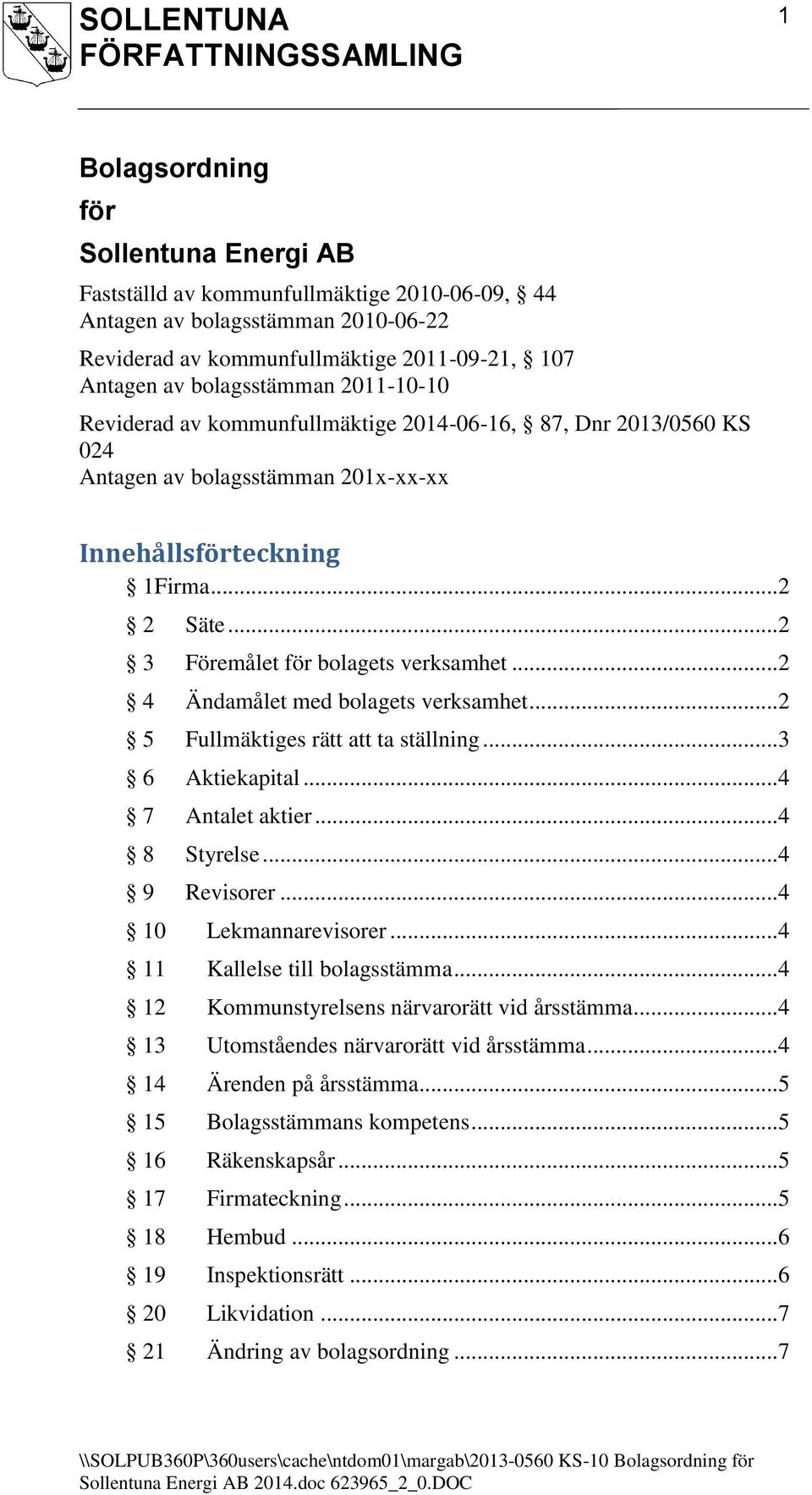 .. 2 4 Ändamålet med bolagets verksamhet... 2 5 Fullmäktiges rätt att ta ställning... 3 6 Aktiekapital... 4 7 Antalet aktier... 4 8 Styrelse... 4 9 Revisorer... 4 10 Lekmannarevisorer.