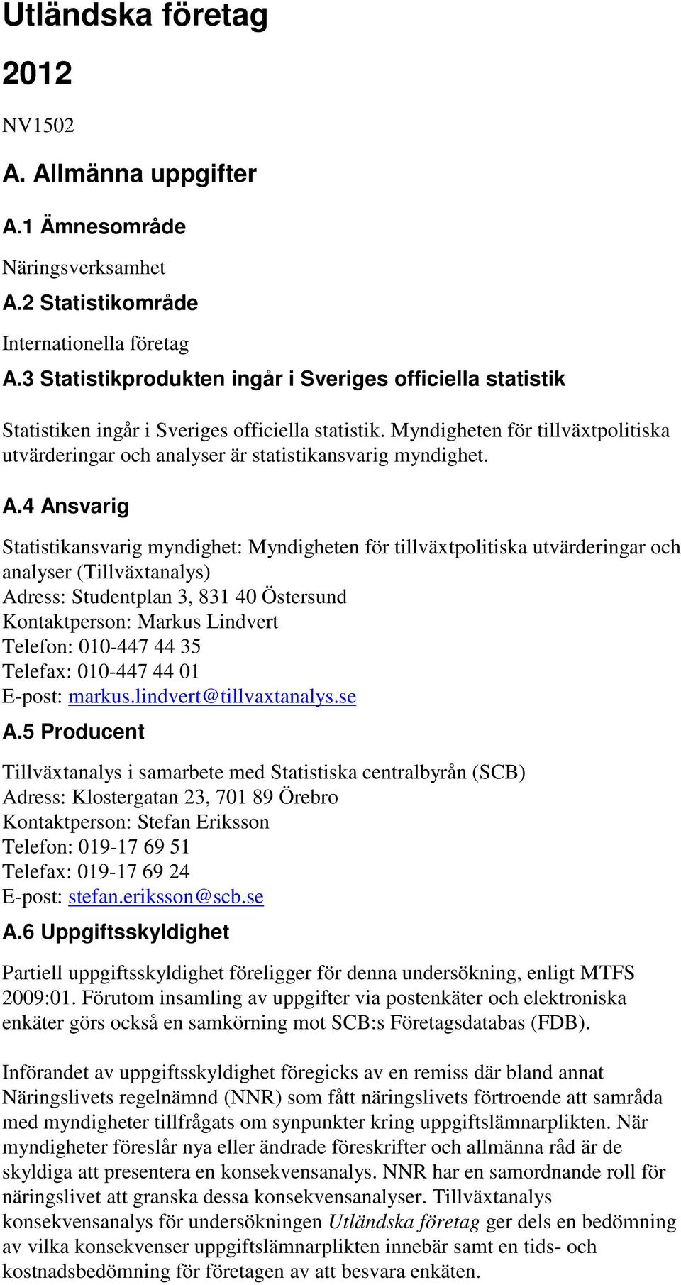 Myndigheten för tillväxtpolitiska utvärderingar och analyser är statistikansvarig myndighet. A.