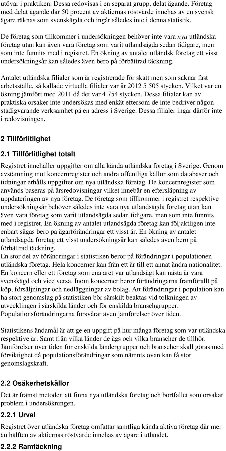 De företag som tillkommer i undersökningen behöver inte vara nya utländska företag utan kan även vara företag som varit utlandsägda sedan tidigare, men som inte funnits med i registret.