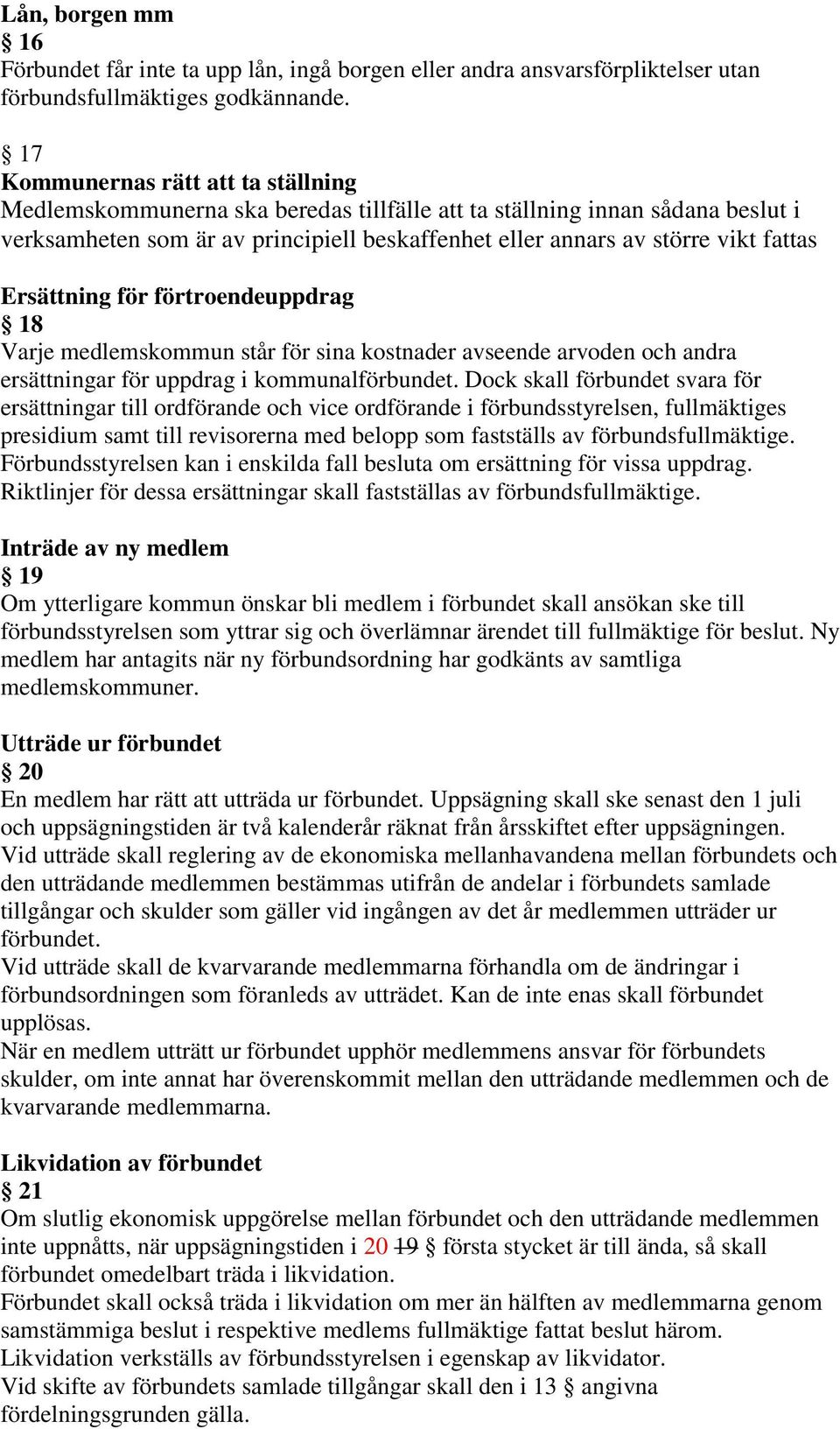 Ersättning för förtroendeuppdrag 18 Varje medlemskommun står för sina kostnader avseende arvoden och andra ersättningar för uppdrag i kommunalförbundet.