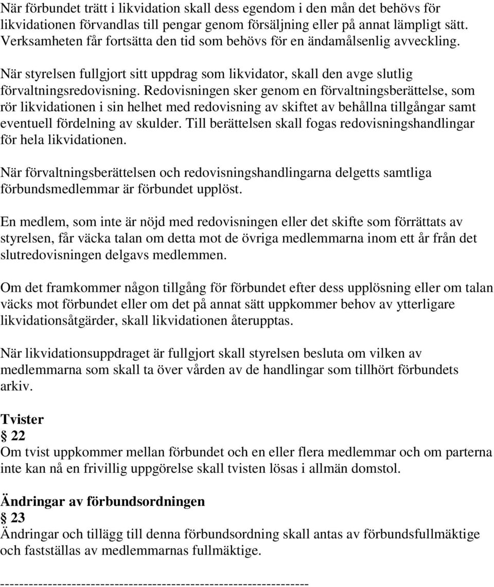 Redovisningen sker genom en förvaltningsberättelse, som rör likvidationen i sin helhet med redovisning av skiftet av behållna tillgångar samt eventuell fördelning av skulder.