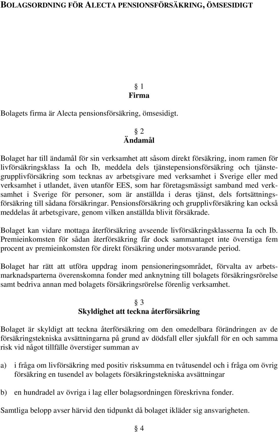 som tecknas av arbetsgivare med verksamhet i Sverige eller med verksamhet i utlandet, även utanför EES, som har företagsmässigt samband med verksamhet i Sverige för personer, som är anställda i deras