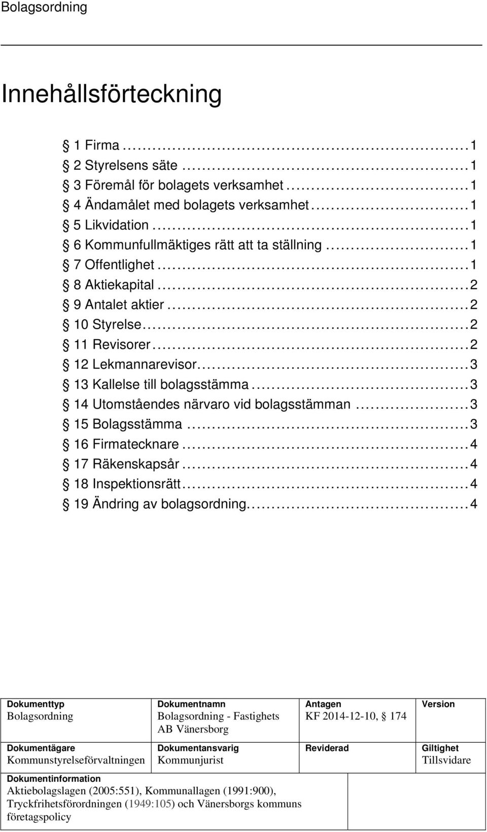 .. 3 14 Utomståendes närvaro vid bolagsstämman... 3 15 Bolagsstämma... 3 16 Firmatecknare... 4 17 Räkenskapsår... 4 18 Inspektionsrätt... 4 19 Ändring av bolagsordning.