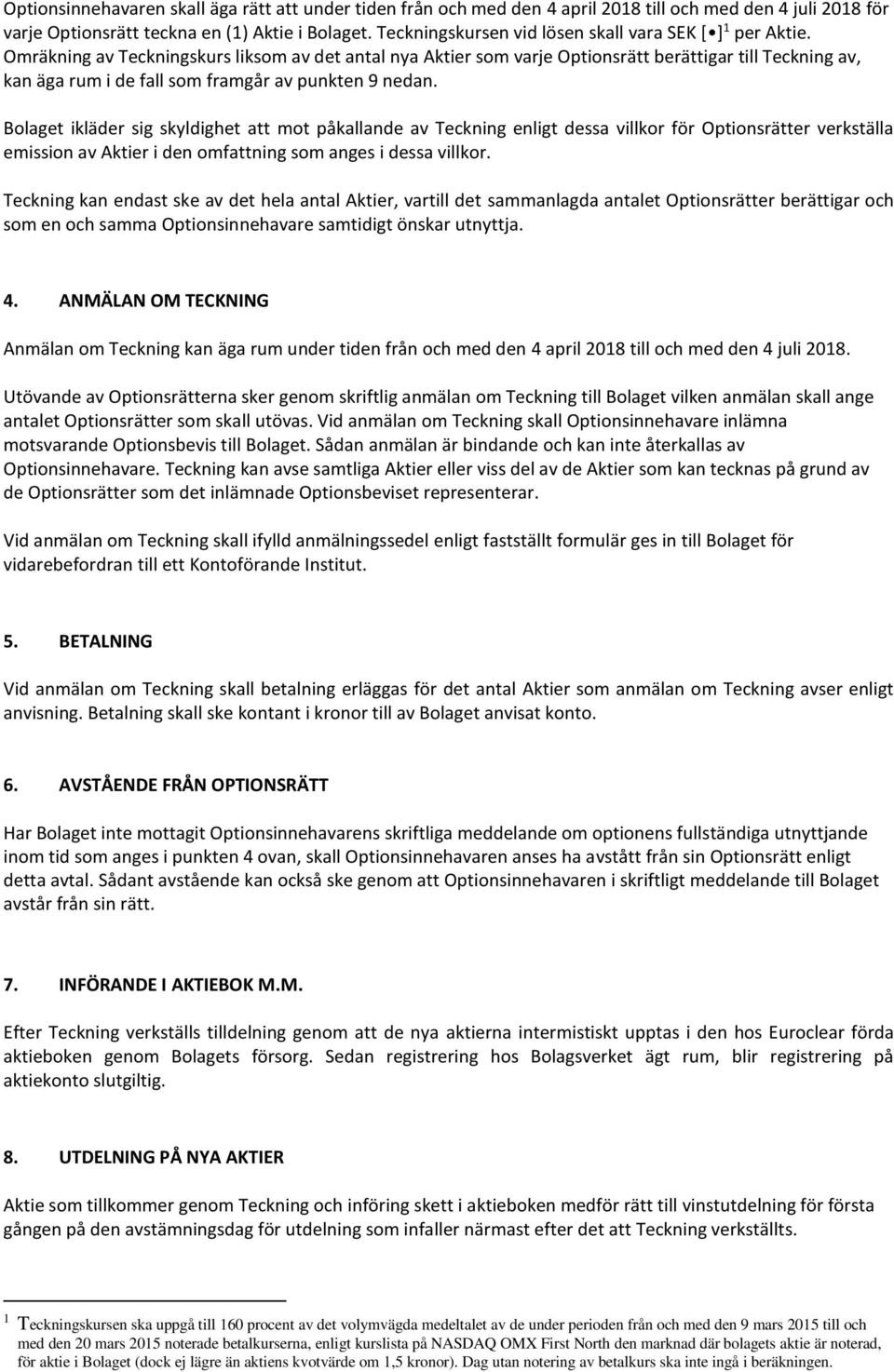 Omräkning av Teckningskurs liksom av det antal nya Aktier som varje Optionsrätt berättigar till Teckning av, kan äga rum i de fall som framgår av punkten 9 nedan.