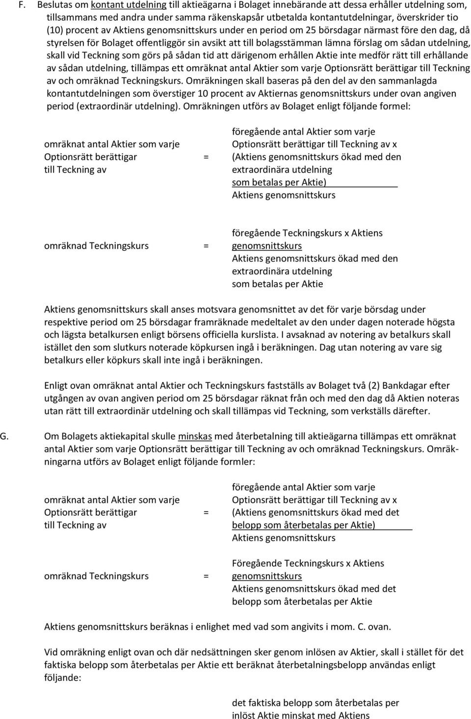 görs på sådan tid att därigenom erhållen Aktie inte medför rätt till erhållande av sådan utdelning, tillämpas ett Optionsrätt berättigar till Teckning av och omräknad Teckningskurs.