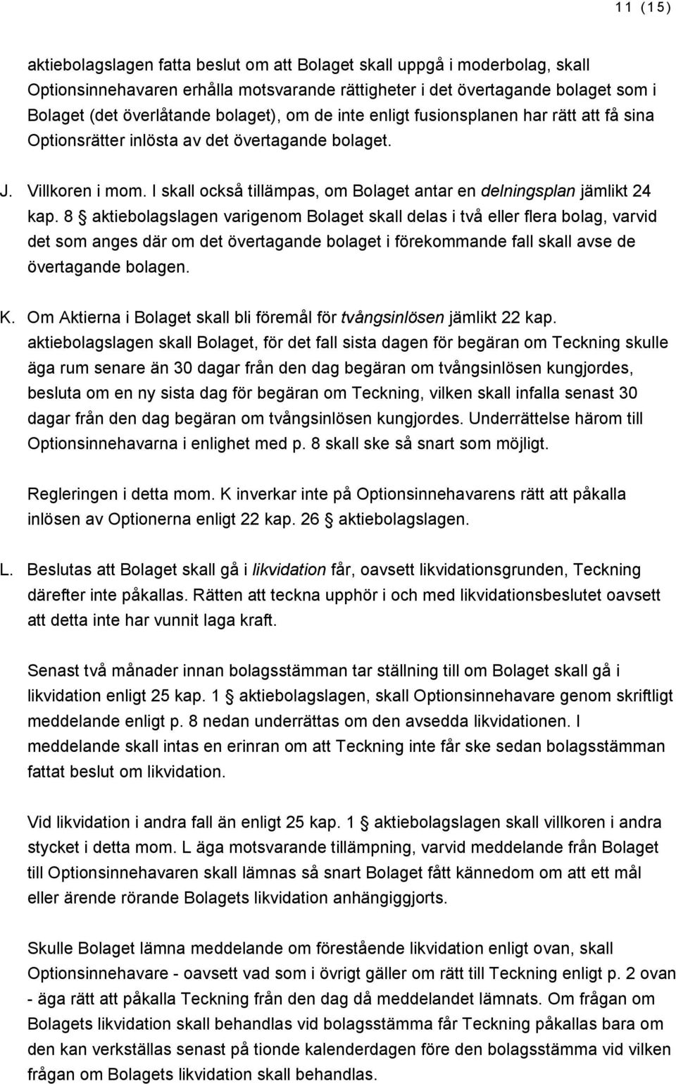 I skall också tillämpas, om Bolaget antar en delningsplan jämlikt 24 kap.