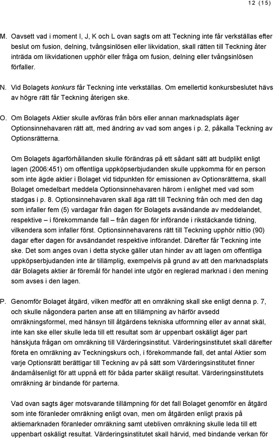 likvidationen upphör eller fråga om fusion, delning eller tvångsinlösen förfaller. N. Vid Bolagets konkurs får Teckning inte verkställas.