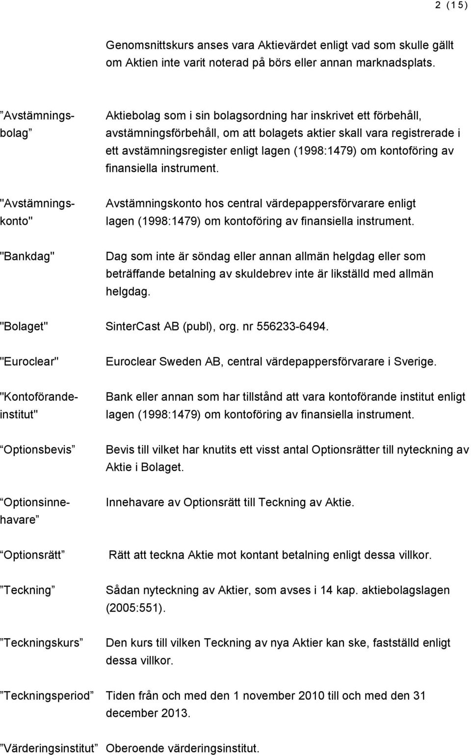 (1998:1479) om kontoföring av finansiella instrument. "Avstämningskonto" Avstämningskonto hos central värdepappersförvarare enligt lagen (1998:1479) om kontoföring av finansiella instrument.