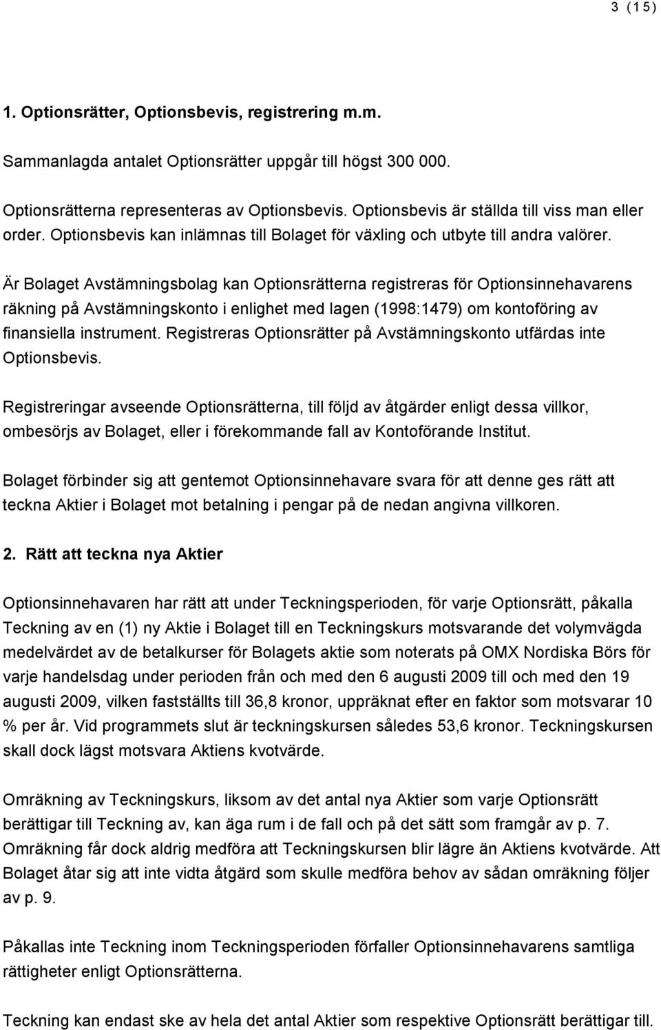 Är Bolaget Avstämningsbolag kan Optionsrätterna registreras för Optionsinnehavarens räkning på Avstämningskonto i enlighet med lagen (1998:1479) om kontoföring av finansiella instrument.