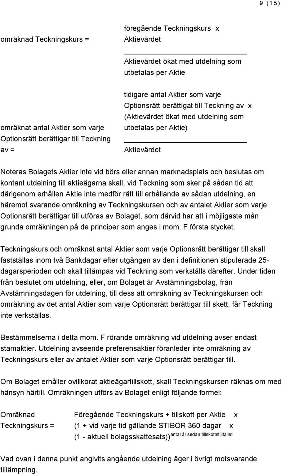 till aktieägarna skall, vid Teckning som sker på sådan tid att därigenom erhållen Aktie inte medför rätt till erhållande av sådan utdelning, en häremot svarande omräkning av Teckningskursen och av