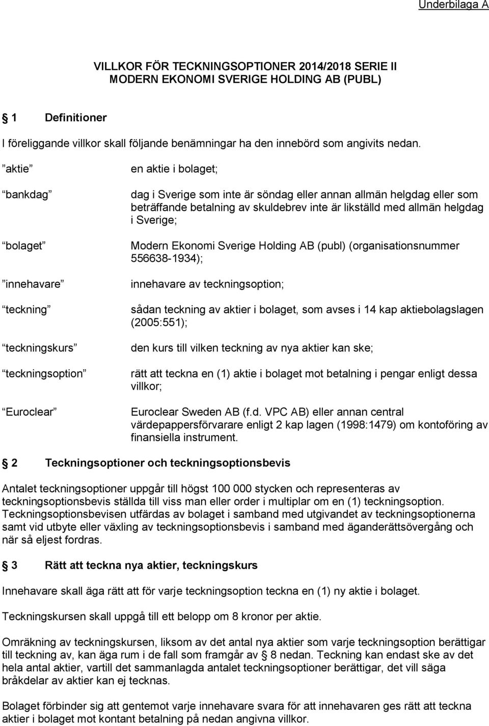 skuldebrev inte är likställd med allmän helgdag i Sverige; Modern Ekonomi Sverige Holding AB (publ) (organisationsnummer 556638-1934); innehavare av teckningsoption; sådan teckning av aktier i