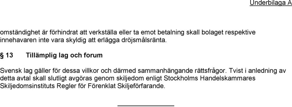 13 Tillämplig lag och forum Svensk lag gäller för dessa villkor och därmed sammanhängande rättsfrågor.