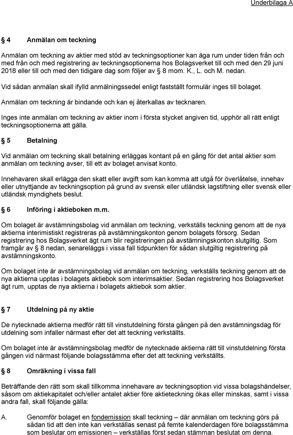 Anmälan om teckning är bindande och kan ej återkallas av tecknaren. Inges inte anmälan om teckning av aktier inom i första stycket angiven tid, upphör all rätt enligt teckningsoptionerna att gälla.