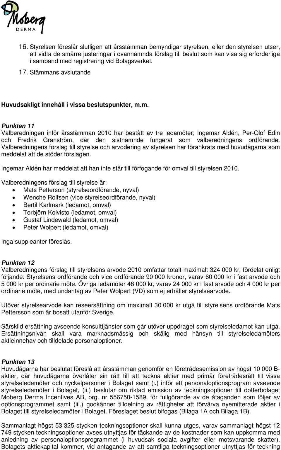 Valberedningens förslag till styrelse och arvodering av styrelsen har förankrats med huvudägarna som meddelat att de stöder förslagen.