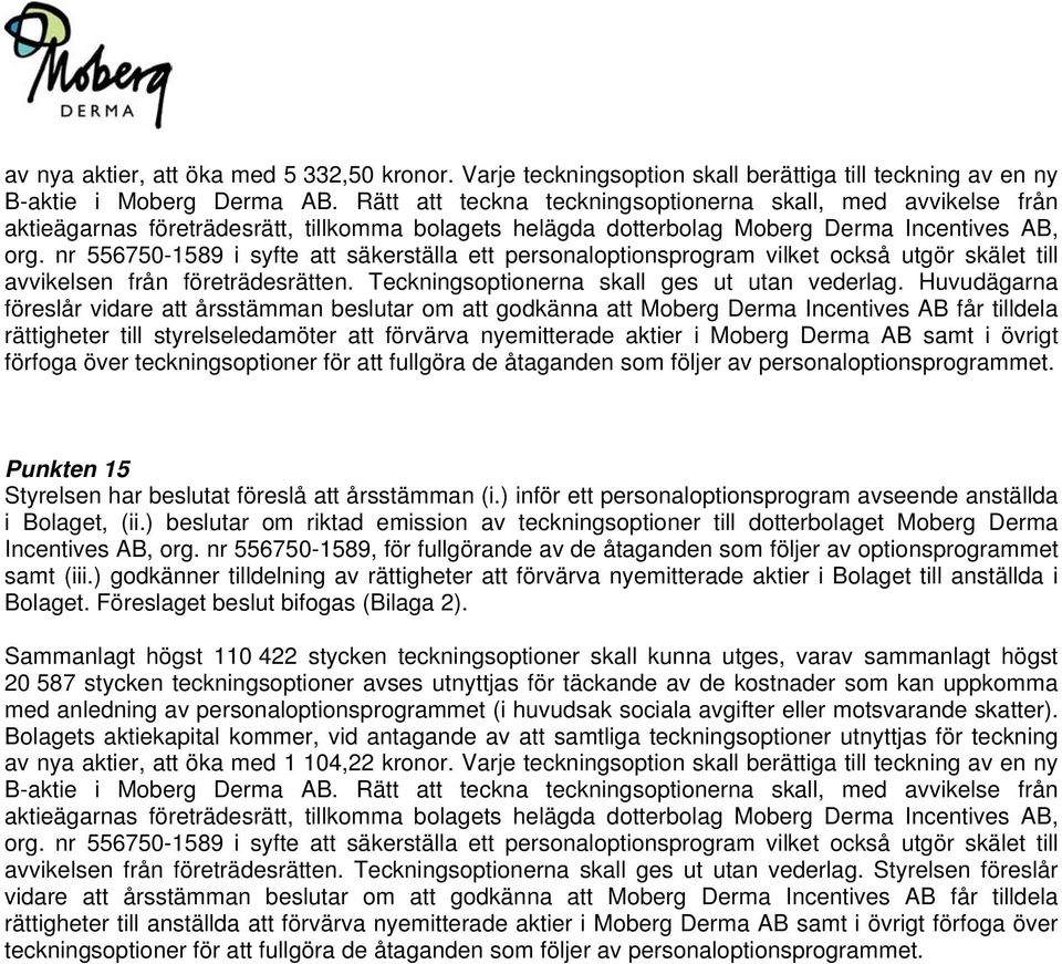 nr 556750-1589 i syfte att säkerställa ett personaloptionsprogram vilket också utgör skälet till avvikelsen från företrädesrätten. Teckningsoptionerna skall ges ut utan vederlag.