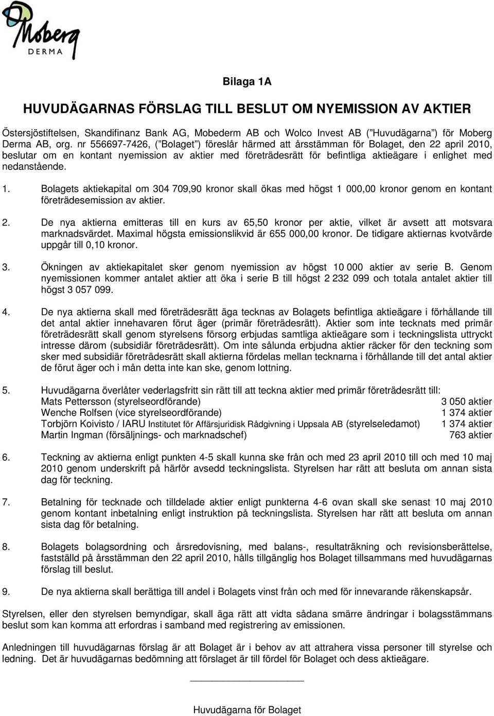 nedanstående. 1. Bolagets aktiekapital om 304 709,90 kronor skall ökas med högst 1 000,00 kronor genom en kontant företrädesemission av aktier. 2.