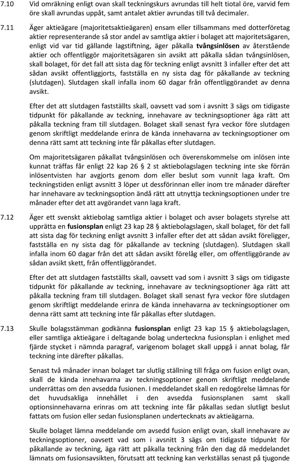 gällande lagstiftning, äger påkalla tvångsinlösen av återstående aktier och offentliggör majoritetsägaren sin avsikt att påkalla sådan tvångsinlösen, skall bolaget, för det fall att sista dag för