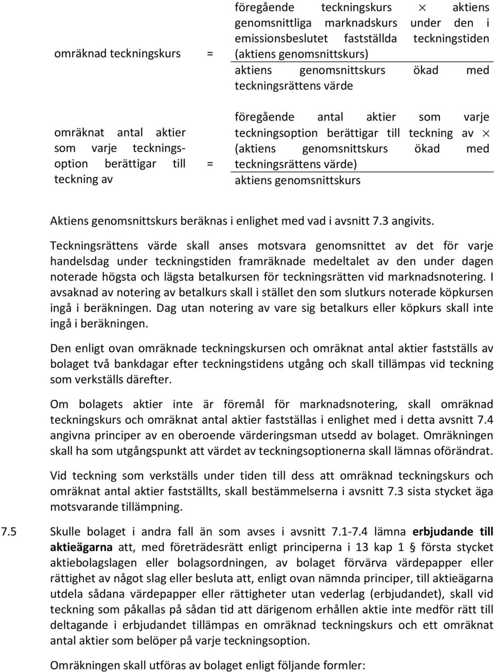 genomsnittskurs ökad med teckningsrättens värde) aktiens genomsnittskurs Aktiens genomsnittskurs beräknas i enlighet med vad i avsnitt 7.3 angivits.