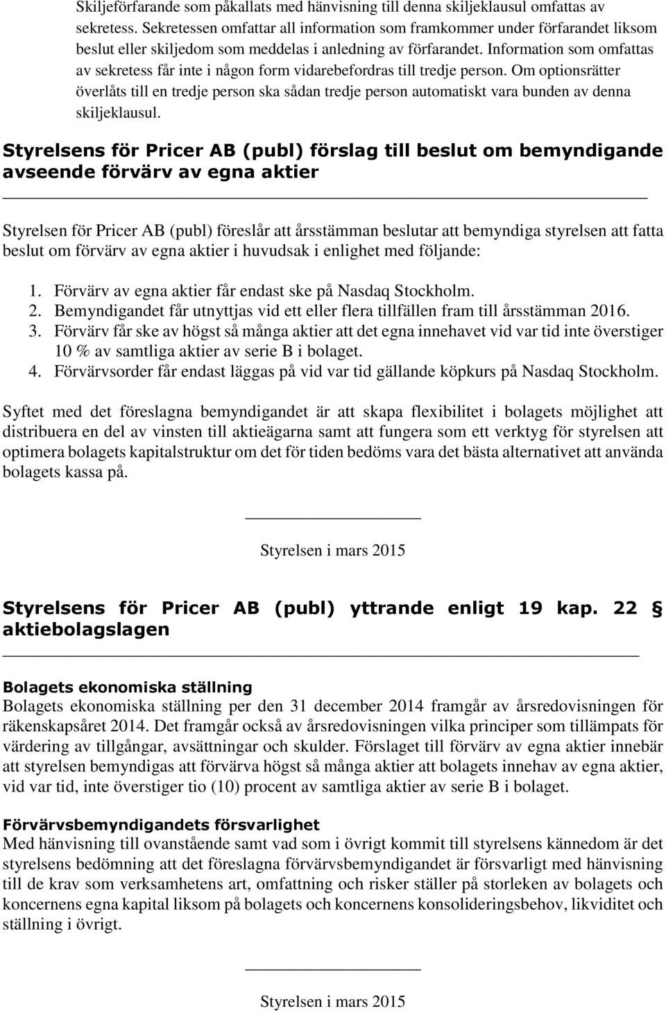 Information som omfattas av sekretess får inte i någon form vidarebefordras till tredje person.