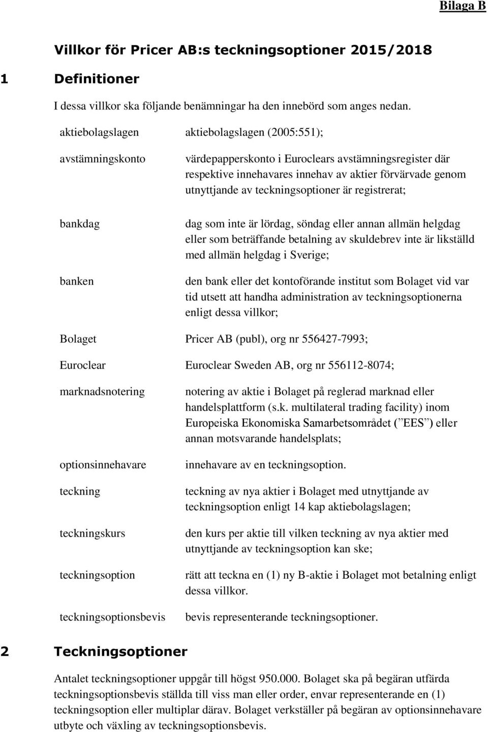 utnyttjande av teckningsoptioner är registrerat; dag som inte är lördag, söndag eller annan allmän helgdag eller som beträffande betalning av skuldebrev inte är likställd med allmän helgdag i