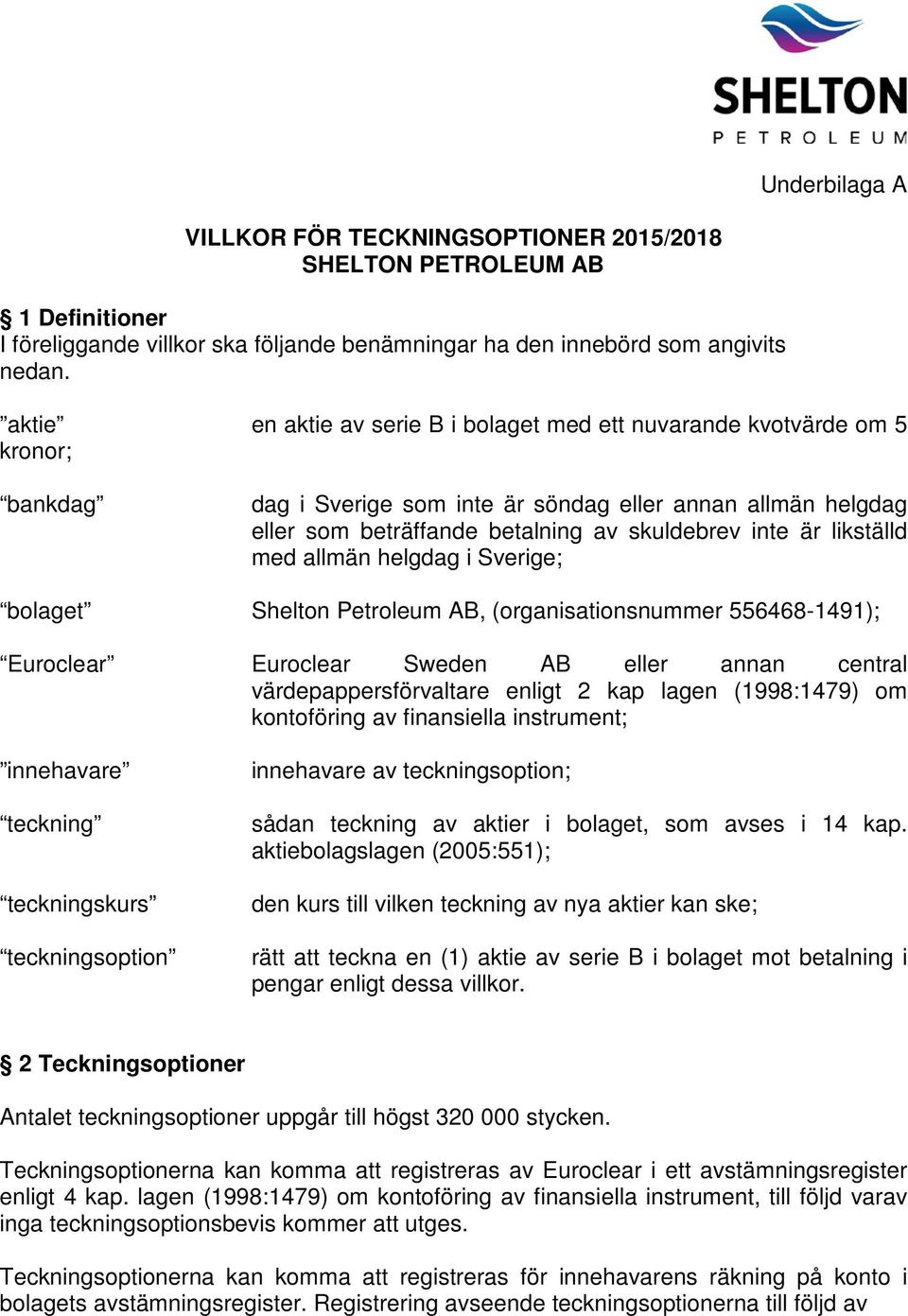 likställd med allmän helgdag i Sverige; bolaget Shelton Petroleum AB, (organisationsnummer 556468-1491); Euroclear Euroclear Sweden AB eller annan central värdepappersförvaltare enligt 2 kap lagen