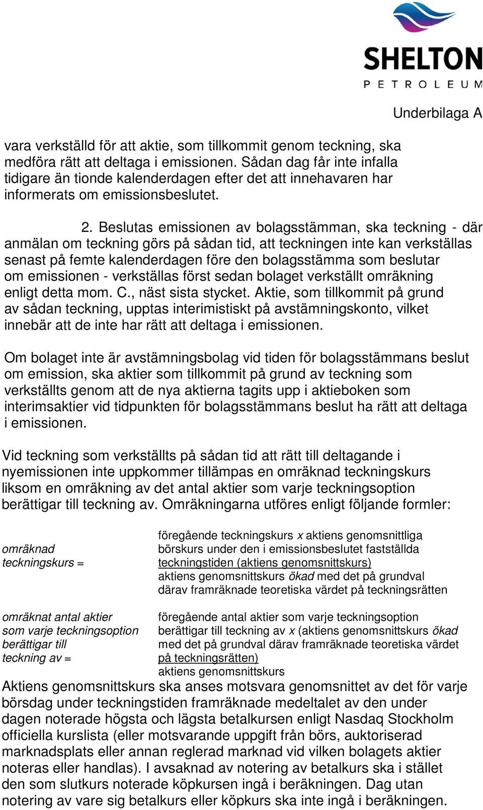 Beslutas emissionen av bolagsstämman, ska teckning - där anmälan om teckning görs på sådan tid, att teckningen inte kan verkställas senast på femte kalenderdagen före den bolagsstämma som beslutar om