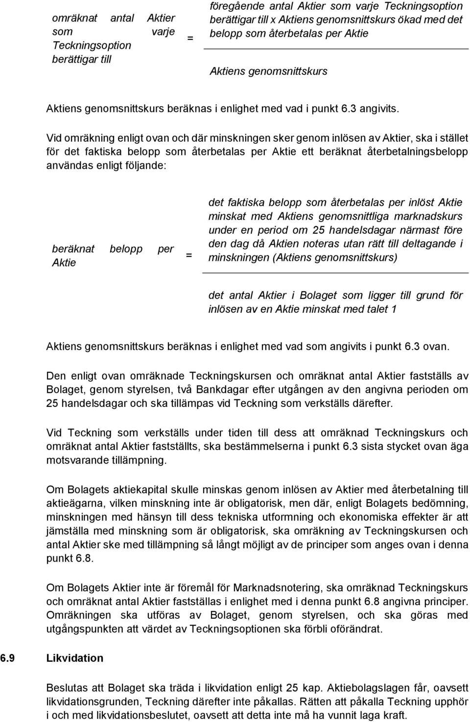 Vid omräkning enligt ovan och där minskningen sker genom inlösen av Aktier, ska i stället för det faktiska belopp som återbetalas per Aktie ett beräknat återbetalningsbelopp användas enligt följande: