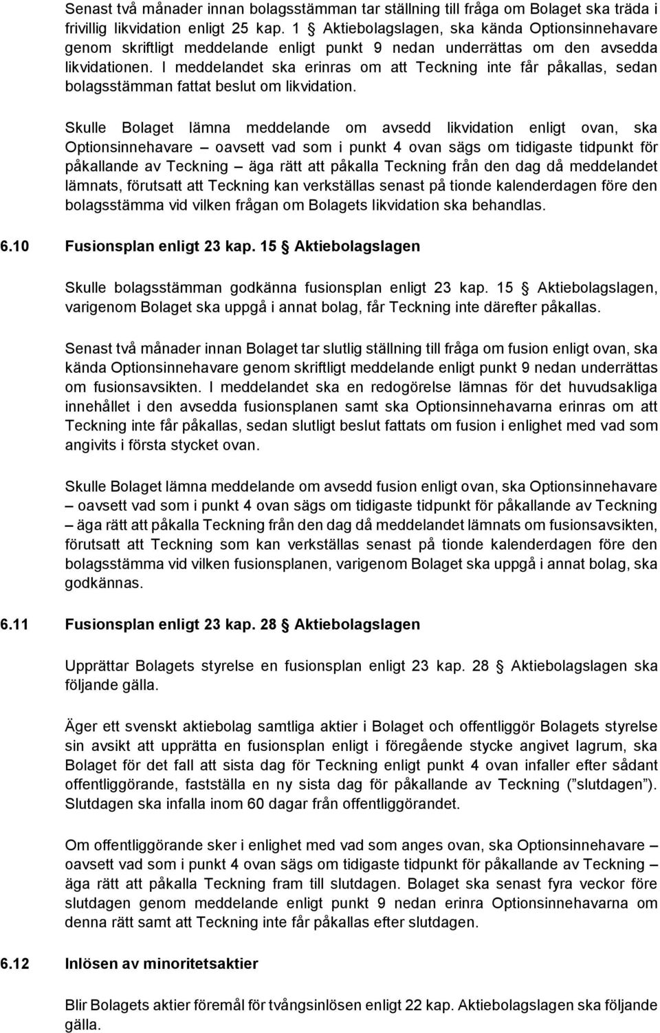 I meddelandet ska erinras om att Teckning inte får påkallas, sedan bolagsstämman fattat beslut om likvidation.