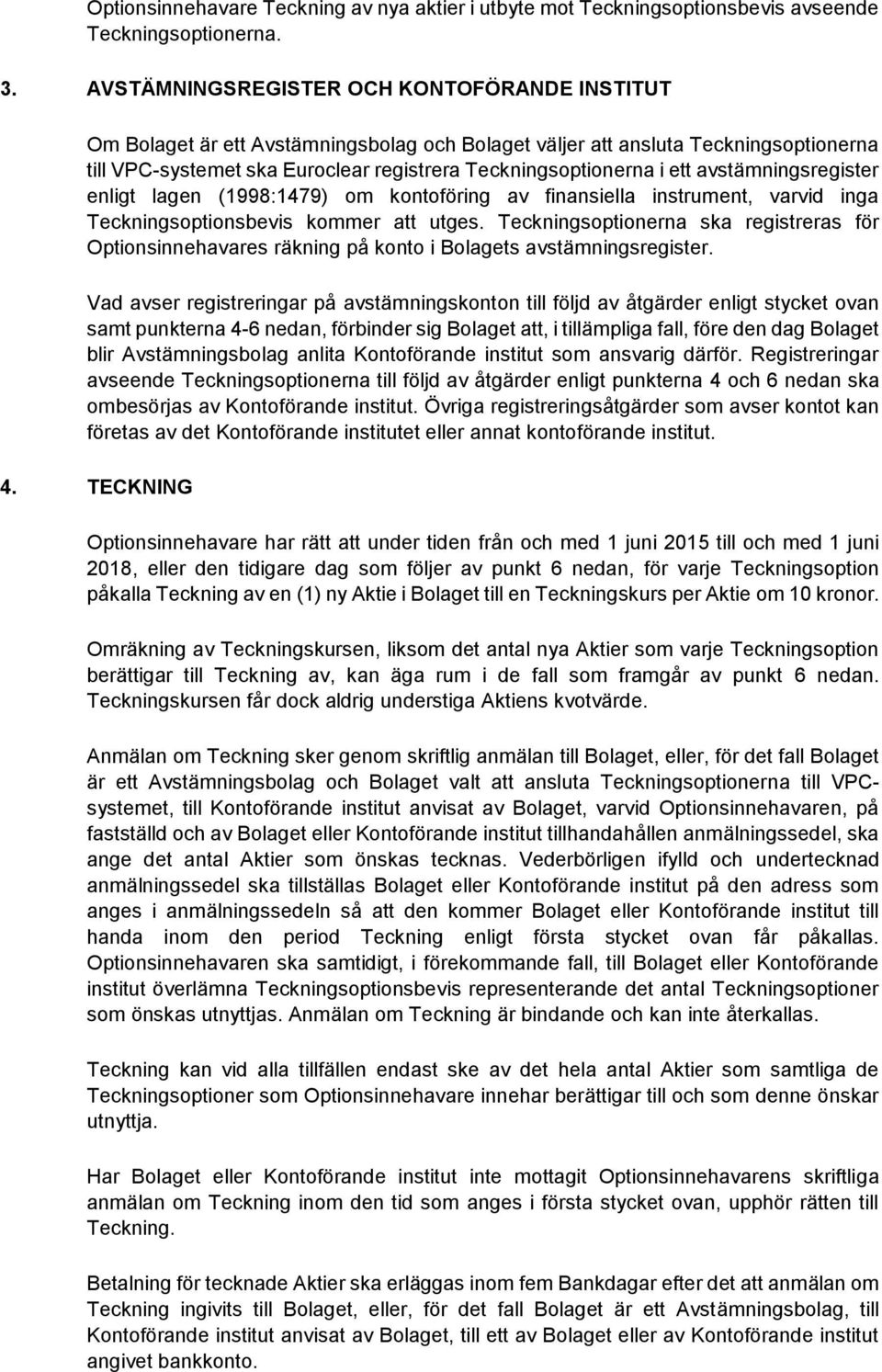 ett avstämningsregister enligt lagen (1998:1479) om kontoföring av finansiella instrument, varvid inga Teckningsoptionsbevis kommer att utges.