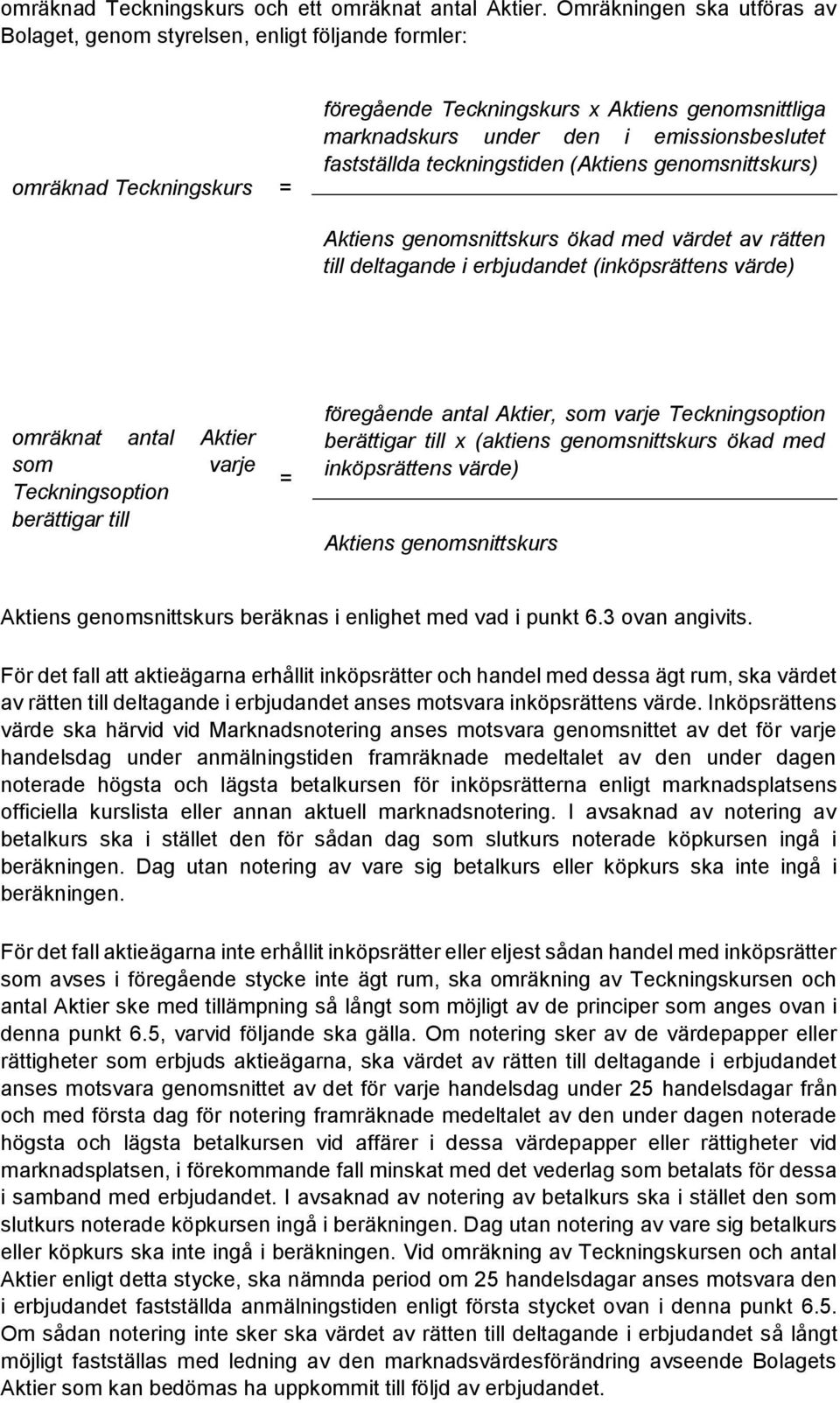 fastställda teckningstiden (Aktiens genomsnittskurs) Aktiens genomsnittskurs ökad med värdet av rätten till deltagande i erbjudandet (inköpsrättens värde) omräknat antal Aktier som varje