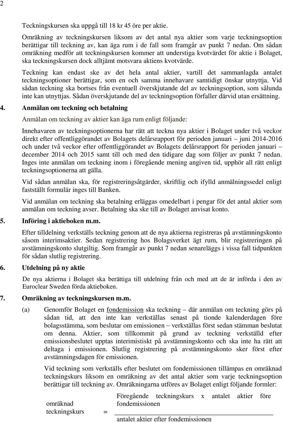 Om sådan omräkning medför att teckningskursen kommer att understiga kvotvärdet för aktie i Bolaget, ska teckningskursen dock alltjämt motsvara aktiens kvotvärde.