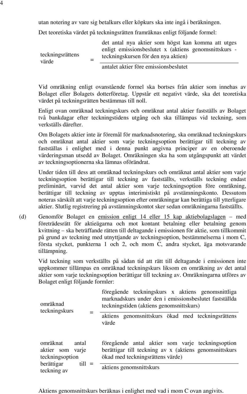 genomsnittskurs - teckningskursen för den nya aktien) antalet aktier före emissionsbeslutet (d) Vid omräkning enligt ovanstående formel ska bortses från aktier som innehas av Bolaget eller Bolagets