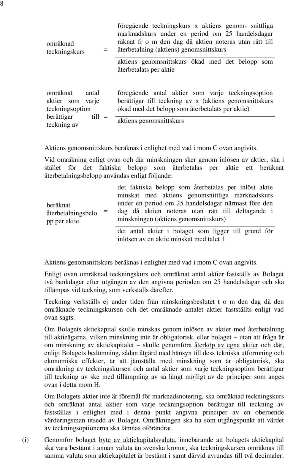 berättigar till teckning av x (aktiens genomsnittskurs ökad med det belopp som återbetalats per aktie) aktiens genomsnittskurs Aktiens genomsnittskurs beräknas i enlighet med vad i mom C ovan
