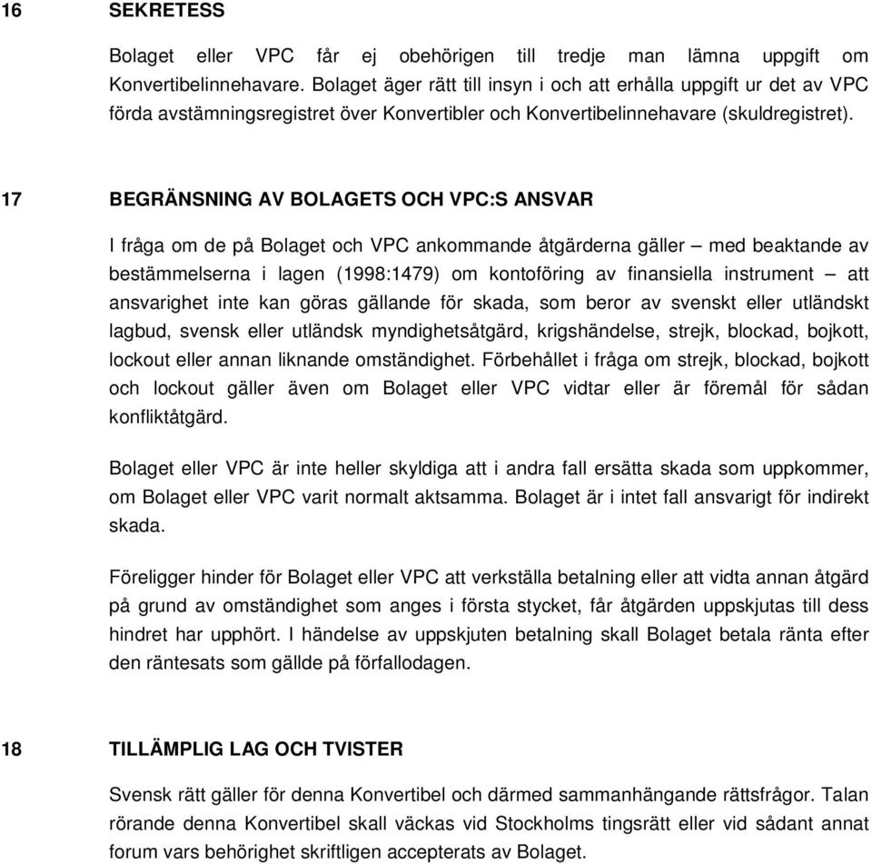 17 BEGRÄNSNING AV BOLAGETS OCH VPC:S ANSVAR I fråga om de på Bolaget och VPC ankommande åtgärderna gäller med beaktande av bestämmelserna i lagen (1998:1479) om kontoföring av finansiella instrument