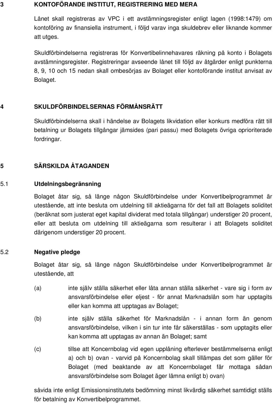 Registreringar avseende lånet till följd av åtgärder enligt punkterna 8, 9, 10 och 15 nedan skall ombesörjas av Bolaget eller kontoförande institut anvisat av Bolaget.