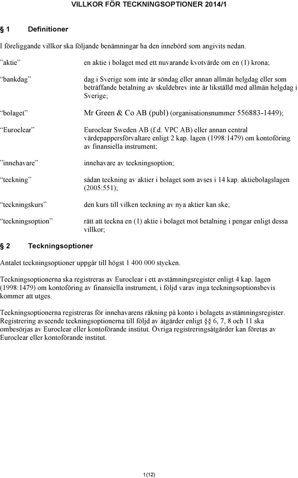 likställd med allmän helgdag i Sverige; bolaget Mr Green & Co AB (publ) (organisationsnummer 556883-1449); Euroclear innehavare teckning teckningskurs teckningsoption Euroclear Sweden AB (f.d. VPC AB) eller annan central värdepappersförvaltare enligt 2 kap.