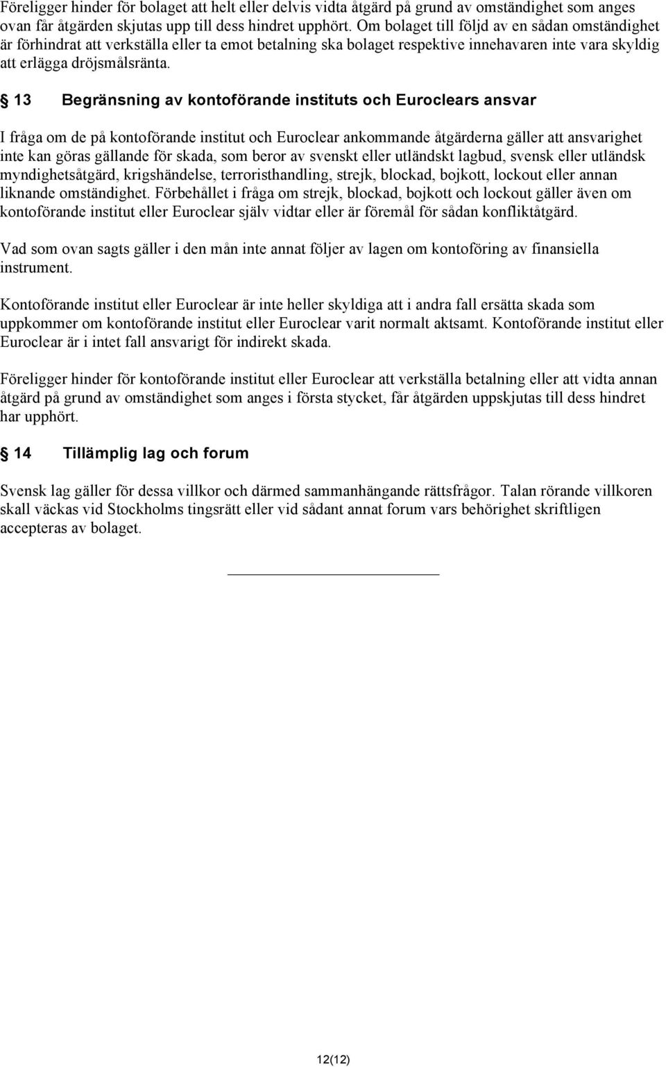 13 Begränsning av kontoförande instituts och Euroclears ansvar I fråga om de på kontoförande institut och Euroclear ankommande åtgärderna gäller att ansvarighet inte kan göras gällande för skada, som