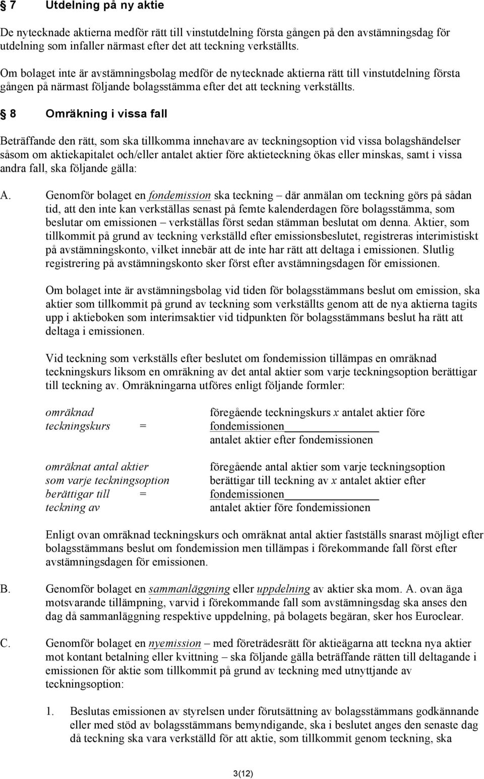 8 Omräkning i vissa fall Beträffande den rätt, som ska tillkomma innehavare av teckningsoption vid vissa bolagshändelser såsom om aktiekapitalet och/eller antalet aktier före aktieteckning ökas eller