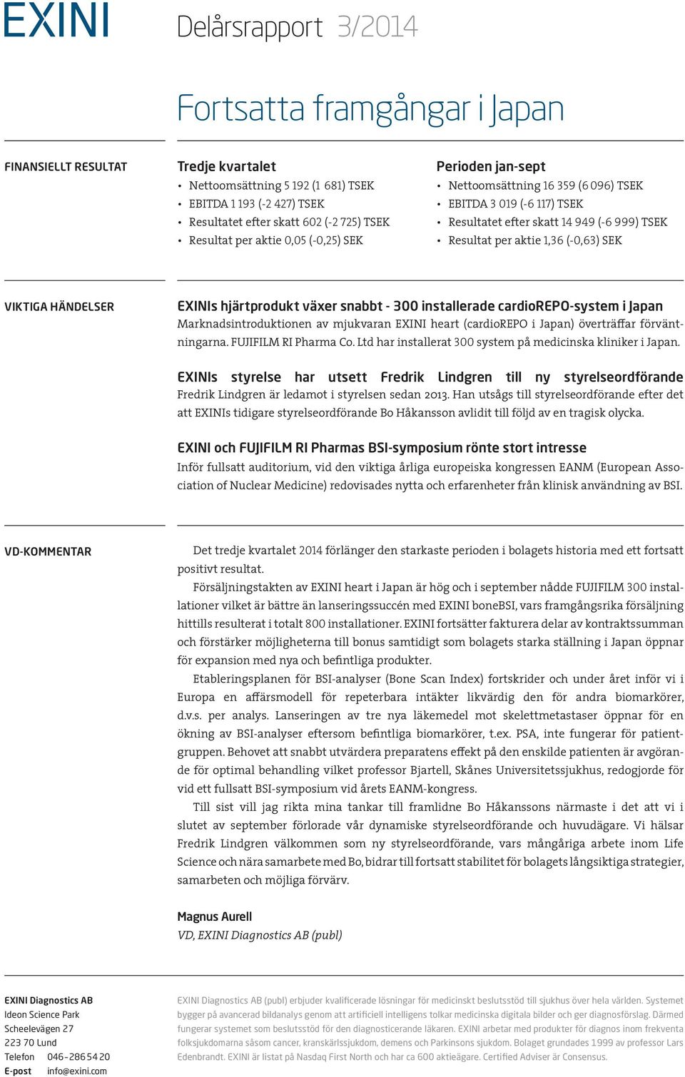 HÄNDELSER EXINIs hjärtprodukt växer snabbt - 300 installerade cardiorepo-system i Japan Marknadsintroduktionen av mjukvaran EXINI heart (cardiorepo i Japan) överträffar förväntningarna.