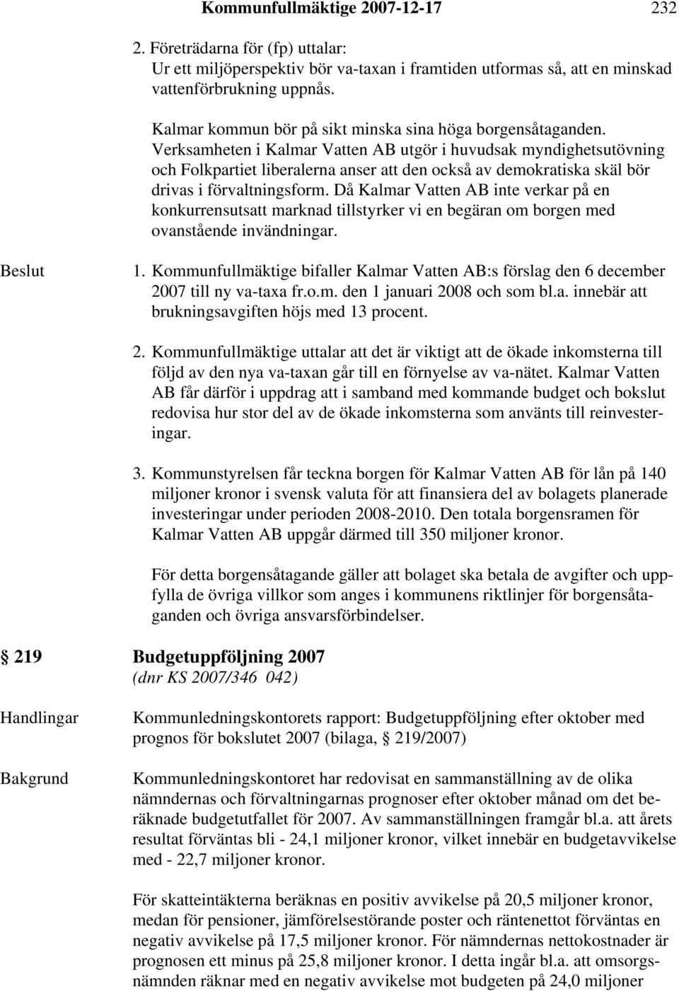 Verksamheten i Kalmar Vatten AB utgör i huvudsak myndighetsutövning och Folkpartiet liberalerna anser att den också av demokratiska skäl bör drivas i förvaltningsform.