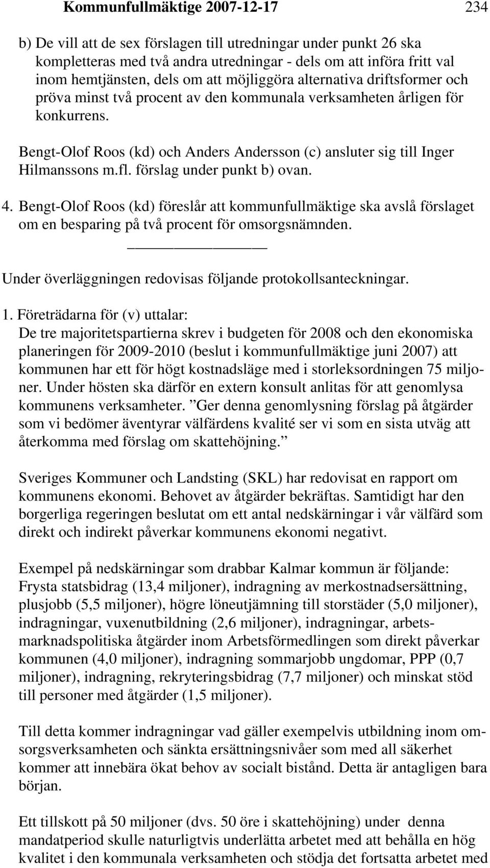 Bengt-Olof Roos (kd) och Anders Andersson (c) ansluter sig till Inger Hilmanssons m.fl. förslag under punkt b) ovan. 4.