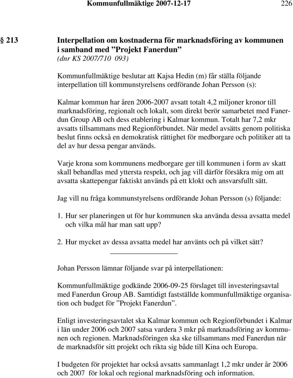 som direkt berör samarbetet med Fanerdun Group AB och dess etablering i Kalmar kommun. Totalt har 7,2 mkr avsatts tillsammans med Regionförbundet.