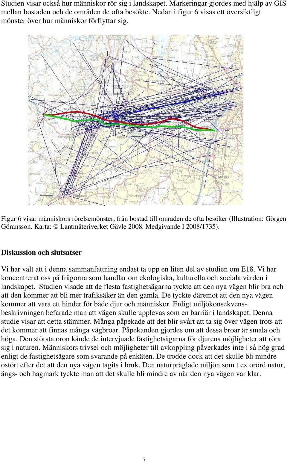 Karta: Lantmäteriverket Gävle 2008. Medgivande I 2008/1735). Diskussion och slutsatser Vi har valt att i denna sammanfattning endast ta upp en liten del av studien om E18.